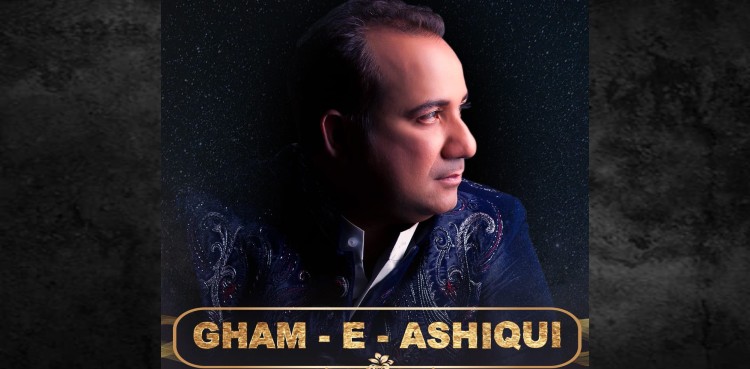 Gham-e-Ashiqui – new song by Ustad Rahat Fateh Ali